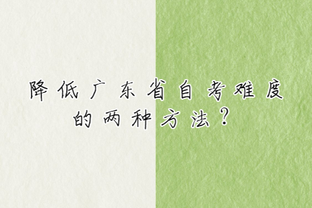 降低廣東省自考難度的兩種方法？